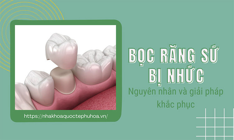 Nguyên nhân bọc răng sứ bị nhức và giải pháp khắc phục